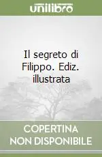 Scelto Dai Clienti Il segreto di Filippo. Ediz. illustrata