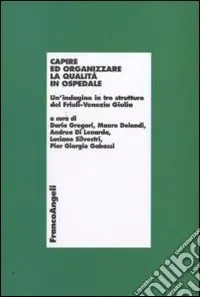 Capire ed organizzare la qualità in ospedale. Un‘indagine in tre strutture del Friuli-Venezia Giulia Prezzo Scontato