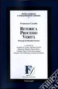 Retorica processo verità. Principi di filosofia forense Nuovo Arrivo
