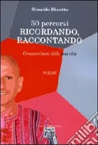 Cinquanta percorsi. Ricordando, raccontando. Cinquant‘anni della mia vita Quantità Limitata