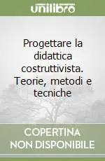 Progettare la didattica costruttivista. Teorie, metodi e tecniche Bestseller