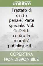 Prezzo Conveniente Trattato di diritto penale. Parte speciale. Vol. 4 Delitti contro la moralità pubblica e il buon costume. Materiali