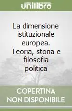 La dimensione istituzionale europea. Teoria, storia e filosofia politica Offerta Del Giorno
