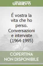 É vostra la vita che ho perso. Conversazioni e interviste (1964-1995) Solo Oggi