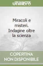 Soddisfatti O Rimborsati Miracoli e misteri. Indagine oltre la scienza