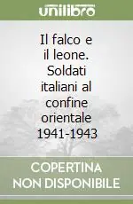 Il falco e il leone. Soldati italiani al confine orientale 1941-1943 Promo Stagionale