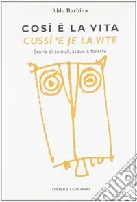 Ultime Pezzi Così è la vita-Cussì ‘e je la vite. Storia di animali, acque e foreste. Testo italiano e friulano