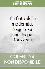 Il rifiuto della modernità. Saggio su Jean-Jaques Rousseau Promozione