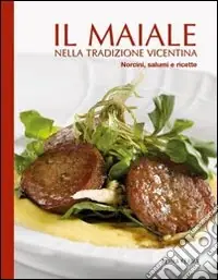 Il maiale nella tradizione vicentina. Norcini, salumi e ricette Occasione