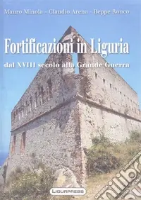 Fortificazioni in Liguria. Dal XVIII secolo alla grande guerra Prezzo Ridotto