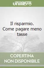 Il risparmio. Come pagare meno tasse Vendita Finale