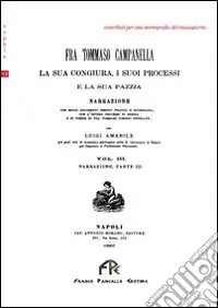 Solo Oggi Fra Tommaso Campanella. La sua congiura, i suoi processi e la sua pazzia (rist. anast.). Vol. 3