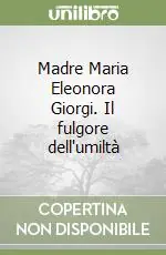 Madre Maria Eleonora Giorgi. Il fulgore dell‘umiltà Super Prezzo