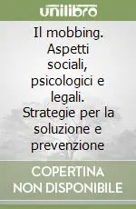 Il mobbing. Aspetti sociali, psicologici e legali. Strategie per la soluzione e prevenzione Acquista Ora