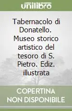Tabernacolo di Donatello. Museo storico artistico del tesoro di S. Pietro. Ediz. illustrata Più Venduto
