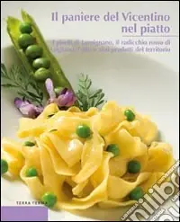 Reso Gratuito Il paniere del Vicentino nel piatto. I piselli di Lumignano, il radicchio rosso di Asigliano, l‘olio e altri prodotti del territorio