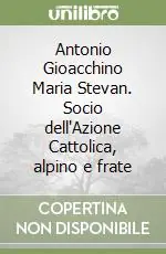 Pagamento Sicuro Antonio Gioacchino Maria Stevan. Socio dell‘Azione Cattolica, alpino e frate