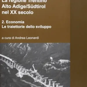 La regione Trentino Alto Adige/Südtirol nel XX secolo. Vol. 2 Economia Più Venduto