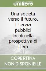 Nuovo Arrivo Una società verso il futuro. I servizi pubblici locali nella prospettiva di Hera