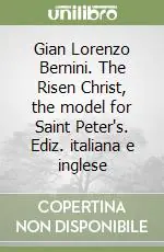 Ultime Pezzi Gian Lorenzo Bernini. The Risen Christ, the model for Saint Peter‘s. Ediz. italiana e inglese