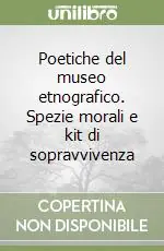 Poetiche del museo etnografico. Spezie morali e kit di sopravvivenza Prezzo Ridotto
