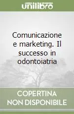 Comunicazione e marketing. Il successo in odontoiatria Acquista Ora