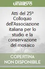 Vendita Finale Atti del 25° Colloquio dell‘Associazione italiana per lo studio e la conservazione del mosaico