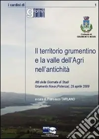 Il territorio grumentino e la valle dell‘Agri nell‘antichità. Atti della giornata di studi Grumento Nova (Potenza, 25 aprile 2009) Subito Disponibile