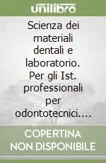 Scienza dei materiali dentali e laboratorio. Per gli Ist. professionali per odontotecnici. Vol. 1 Direttamente Dal Produttore