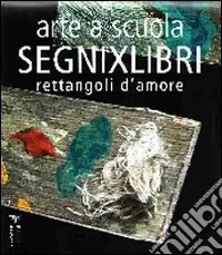 Offerta Limitata Arte a scuola. Segnixlibri. Rettangoli d‘amore. Ediz. illustrata