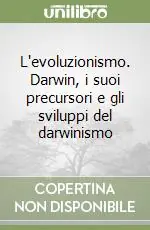 L‘evoluzionismo. Darwin, i suoi precursori e gli sviluppi del darwinismo Spedizione Espresso