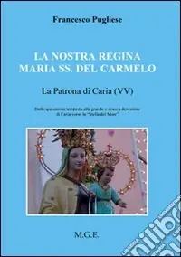 La nostra regina Maria SS. del Carmelo, la patrona di Carvia (VV). Dalla spaventosa tempesta alla grande e sincera devozione di Caria verso la «Stella del Mare» Prezzo Ridotto