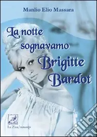 Bestseller La notte sognavamo Brigitte Bardot