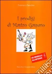 Consegna Rapida I prodigi di mastro Gasparo. Con CD Audio