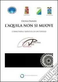 Saldi L‘Aquila non si muove. L‘immutabile identità di un popolo. Catalogo della mostra (Roma, 1 aprile-16 maggio). Ediz. illustrata