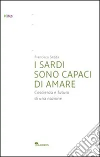 I sardi sono capaci di amare. Coscienza e futuro di una nazione Offerta Limitata