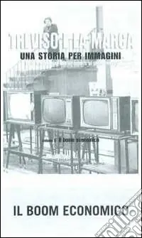 Treviso e la Marca. Una storia per immagini. Ediz. illustrata. Vol. 5 Il boom economico A Buon Prezzo