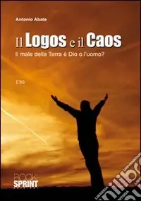 Il logos e il caos. Il male della terra è Dio o l‘uomo? Esclusivo