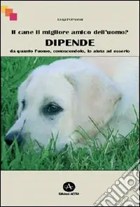 Occasione Imperdibile Il cane il migliore amico dell‘uomo? Dipende da quanto l‘uomo, conoscendolo, lo aiuta ad esserlo