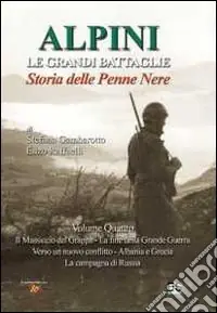 Novità Alpini. Le grandi imprese. Storia delle Penne nere. Vol. 4 Il massiccio del Grappa, la fine della grande guerra, verso un nuovo conflitto, Albania e Grecia, la campagna di Russia