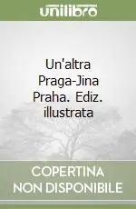 Ultime Pezzi Un‘altra Praga-Jina Praha. Ediz. illustrata