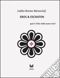 Compra Adesso Eros & Eschaton. Qual è il fine ultimo dell‘uomo?