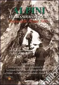 Non Perdere Alpini. Le grandi imprese. Il segno delle Penne nere. Vol. 1 Le origini del corpo, le operazioni in Libia, la grande guerra, la conquista del monte Nero, le Tofane, la battaglia del Castelletto, guerra di mine