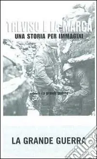 Subito Disponibile Treviso e la Marca. Una storia per immagini. Ediz. illustrata. Vol. 2 La grande guerra
