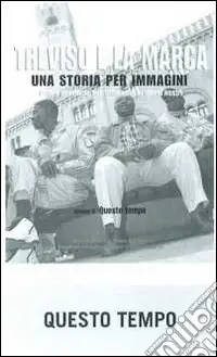 Treviso e la Marca. Una storia per immagini. Ediz. illustrata. Vol. 6 Questo tempo Compra Oggi Stesso
