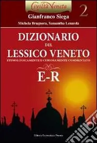 Ultimissimo Modello Dizionario del lessico veneto etimologicamente e curiosamente commentato. Vol. 2 E-R