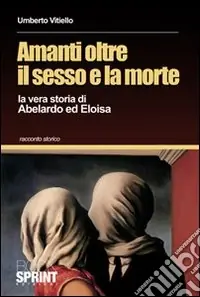 Nuova Collezione Amanti oltre il sesso e la morte. La vera storia di Abelardo ed Eloisa