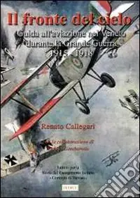 Ultime Pezzi Il fronte del cielo. Guida all‘aviazione nel Veneto durante la grande guerra (1915-1918)