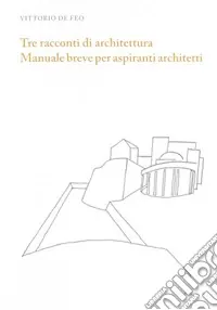 Tre racconti di architettura. Manuale breve per aspiranti architetti Promo Stagionale
