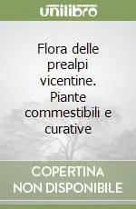 Flora delle prealpi vicentine. Piante commestibili e curative Nuova Collezione